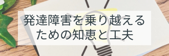 発達障害を乗り越えるための知恵と工夫